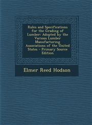 Rules and Specifications for the Grading of Lumber Adopted by the Various Lumber Manufacturing Associations of the United States - Primary Source EDI,1294781626,9781294781622