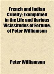 French and Indian Cruelty; Exemplified in the Life and Various Vicissitudes of Fortune, of Peter Williamson,1154711366,9781154711363