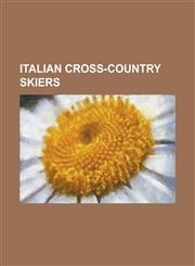 Italian Cross-Country Skiers Pietro Piller Cottrer, Stefania Belmondo, Manuela Di Centa, Giorgio Di Centa, Gabriella Paruzzi, Maria Canins,1153614472,9781153614474