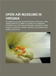 Open air museums in Virginia Appomattox Court House National Historical Park, Jamestown Settlement, Colonial Williamsburg,1155471385,9781155471389