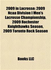 2009 in Lacrosse 2009 Ncaa Division I Men's Lacrosse Championship, 2009 Rochester Knighthawks Season, 2009 Toronto Rock Season,1155148304,9781155148304