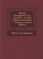 Mental Therapeutics; Or, Just How to Heal Oneself and Others - Primary Source Edition,1295608227,9781295608225