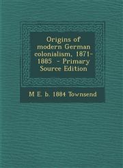 Origins of Modern German Colonialism, 1871-1885 - Primary Source Edition,1293500798,9781293500798