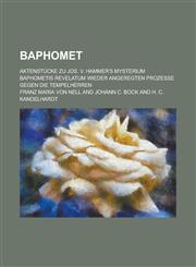 Baphomet; Aktenstucke Zu Jos. V. Hammer's Mysterium Baphometis Revelatum Wieder Angeregten Prozesse Gegen Die Tempelherren,1234399245,9781234399245