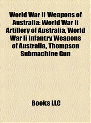 World War Ii Weapons of Australia World War Ii Artillery of Australia, World War Ii Infantry Weapons of Australia, Thompson Submachine Gun,1158032234,9781158032235