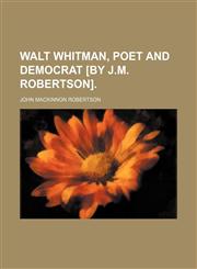 Walt Whitman, poet and democrat [by J.M. Robertson],1154496007,9781154496000