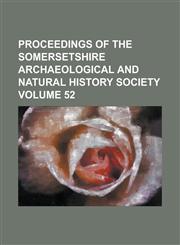 Proceedings of the Somersetshire Archaeological and Natural History Society Volume 52,123414963X,9781234149635