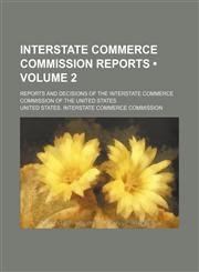 Interstate Commerce Commission Reports (Volume 2); Reports and Decisions of the Interstate Commerce Commission of the United States,1154141144,9781154141146
