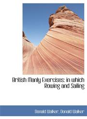 British Manly Exercises In Which Rowing and Sailing,1116362805,9781116362800