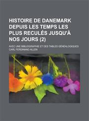 Histoire de Danemark Depuis Les Temps Les Plus Recules Jusqu'a Nos Jours; Avec Une Bibliographie Et Des Tables Genealogiques (2),1155043634,9781155043630