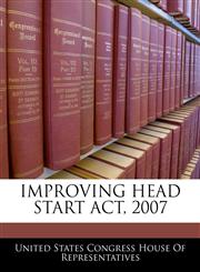 IMPROVING HEAD START ACT, 2007,1240618379,9781240618378