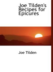 Joe Tilden's Recipes for Epicures,1241659087,9781241659080