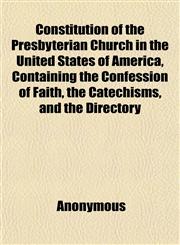 Constitution of the Presbyterian Church in the United States of America, Containing the Confession of Faith, the Catechisms, and the Directory,1151857580,9781151857583