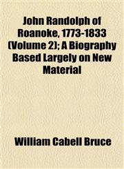 John Randolph of Roanoke, 1773-1833 (Volume 2); A Biography Based Largely on New Material,1153419327,9781153419321