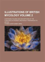 Illustrations of British mycology Volume 2 ; containing figures and descriptions of the funguses of interest and novelty indigenous to Britain,1130644618,9781130644616