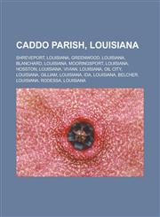Caddo Parish, Louisiana Shreveport, Louisiana, Greenwood, Louisiana, Blanchard, Louisiana, Mooringsport, Louisiana, Hosston, Louisiana, Vivian, Louisiana, Oil City, Louisiana, Gilliam, Louisiana, Ida, Louisiana, Belcher, Louisiana,115641542X,9781156415429