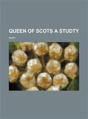 queen of scots a studty,115146936X,9781151469366