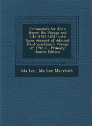 Commodore Sir John Hayes His Voyage and Life (1767-1831) with Some Account of Admiral D'entrecasteaux's Voyage of 1792-3 - Primary Source Edition,1294299042,9781294299042