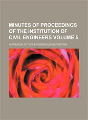 Minutes of proceedings of the Institution of Civil Engineers Volume 5,1153507854,9781153507851