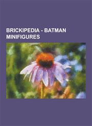 Brickipedia - Batman Minifigures Alfred, Azrael, Bane, Barbara Gordon, Batgirl, Batman, Black Mask, Bodyguard, Bruce Wayne, Catwoman, Clayface, Dick,1230849599,9781230849591