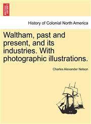 Waltham, past and present, and its industries. With photographic illustrations.,1241335958,9781241335953