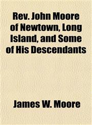 Rev. John Moore of Newtown, Long Island, and Some of His Descendants,1153394561,9781153394567