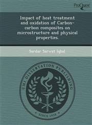 Impact of heat treatment and oxidation of Carbon-carbon composites on microstructure and physical properties.,1249092329,9781249092322