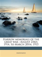 Harrow memorials of the great war August 23rd, 1914, to March 20th, 1915 Volume 1,1175161632,9781175161635
