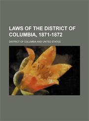 Laws of the District of Columbia, 1871-1872,1130725456,9781130725452