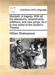 Macbeth. A tragedy. With all the alterations, amendments, additions, and new songs. As it is now acted at the Queen's-Theatre.,117047764X,9781170477649