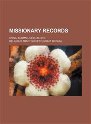 Missionary Records; China, Burmah, Ceylon, Etc,115068576X,9781150685767