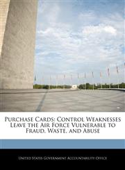 Purchase Cards Control Weaknesses Leave the Air Force Vulnerable to Fraud, Waste, and Abuse,1240682549,9781240682546