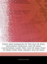 Articles On Ports And Harbours Of The Isle Of Man, including Douglas, Isle Of Man, Castletown, Laxey, Peel, Isle Of Man, Port St Mary, Port Erin, Ramsey, Isle Of Man,1242935851,9781242935855