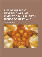 Life of the Right Reverend William Pinkney, D.D., LL.D., Fifth Bishop of Maryland,1154768708,9781154768701