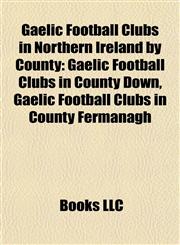 Gaelic Football Clubs in Northern Ireland by County Gaelic Football Clubs in County Down, Gaelic Football Clubs in County Fermanagh,1157838529,9781157838524