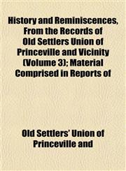 History and Reminiscences, From the Records of Old Settlers Union of Princeville and Vicinity (Volume 3); Material Comprised in Reports of,1152963376,9781152963375