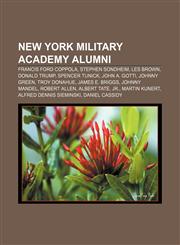 New York Military Academy alumni Francis Ford Coppola, Stephen Sondheim, Les Brown, Donald Trump, Spencer Tunick, John A. Gotti, Johnny Green,1155568117,9781155568119