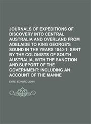 Journals of Expeditions of Discovery into Central Australia and Overland from Adelaide to King George's Sound in the Years 1840-1,1236719980,9781236719980