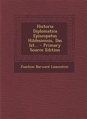 Historia Diplomatica Episcopatus Hildesiensis, Das Ist... - Primary Source Edition,1293478733,9781293478738