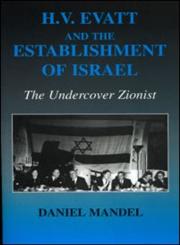 HV Evatt and the Establishment of Israel: The Undercover Zionist (Cass Series--Israeli History, Politics, and Society, 36),0714684619,9780714684611