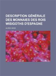 Description Generale Des Monnaies Des Rois Wisigoths D'Espagne,1234062291,9781234062293