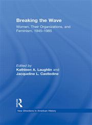 Breaking the Wave Women, Their Organizations and Feminism, 1945–1985,0415873975,9780415873970