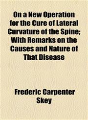 On a New Operation for the Cure of Lateral Curvature of the Spine; With Remarks on the Causes and Nature of That Disease,1154556735,9781154556735