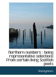 Northern numbers being representative selections from certain living Scottish poets,1115348760,9781115348768