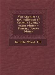 Vox Angelica a new collection of Catholic hymns : organ edition - Primary Source Edition,1295722127,9781295722129