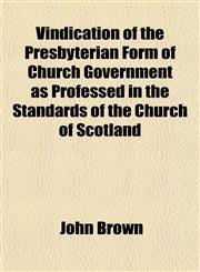 Vindication of the Presbyterian Form of Church Government as Professed in the Standards of the Church of Scotland,1152103067,9781152103061