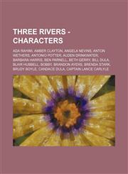 Three Rivers - Characters Ada Rahimi, Amber Clayton, Angela Nevins, Anton Wethers, Antonio Potter, Auden Drinkwater, Barbara Harris, Ben Parnell, Beth Gerry, Bill Dula, Blair Hubbell, Bobby, Brandon Ayers, Brenda Stark, Brudy Boyle, Candace Dula, Captain,1234730138,9781234730130
