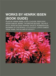 Works by Henrik Ibsen (Book Guide) Plays by Henrik Ibsen, A Doll's House, Peer Gynt, Hedda Gabler, Brand, The Master Builder, The Wild Duck,1155964209,9781155964201