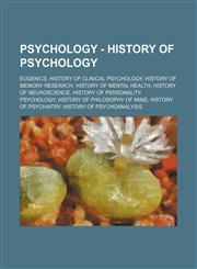Psychology - History of psychology Eugenics, History of clinical psychology, History of memory research, History of mental health, History of Neuroscience, History of personality psychology, History of philosophy of mind, History of psychiatry, History o,1234860716,9781234860714