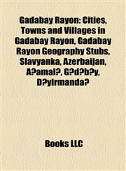 Gadabay Rayon Cities, Towns and Villages in Gadabay Rayon, Gadabay Rayon Geography Stubs, Slavyanka, Azerbaijan, Ağamalı, Gədəbəy, Dəyirmandağ,1158042531,9781158042531